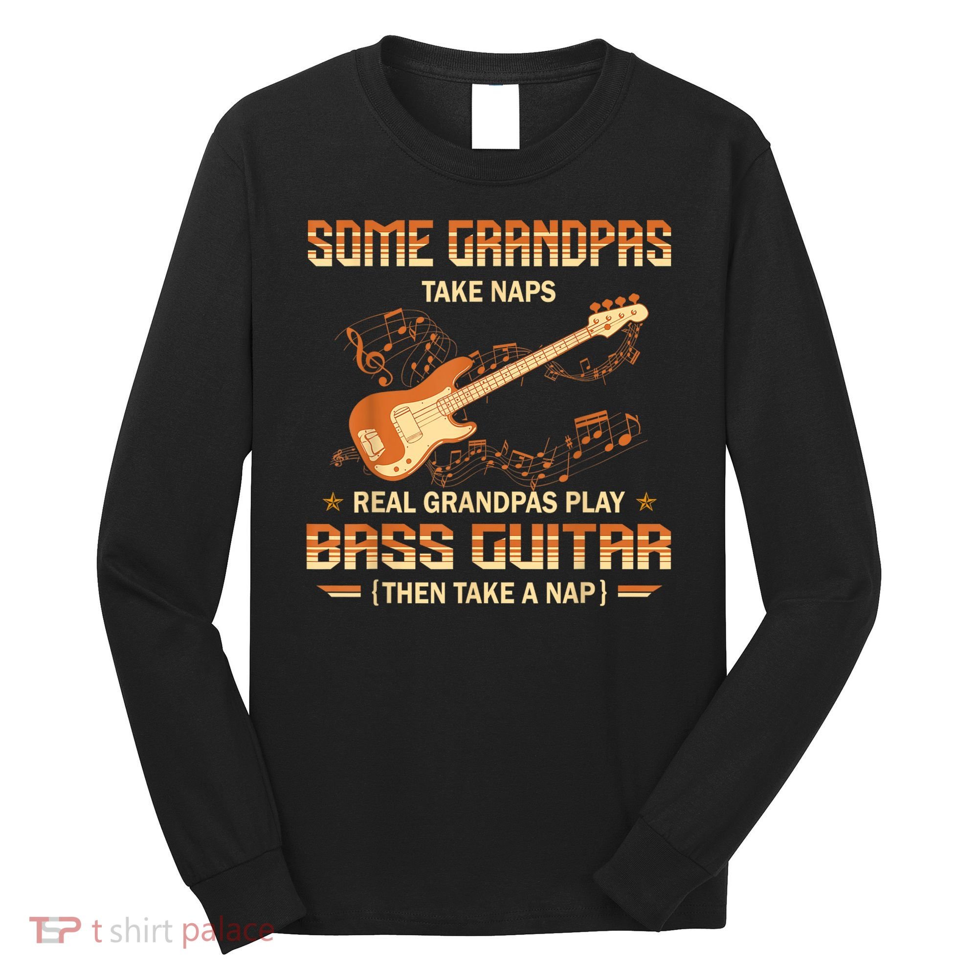 Real Grandpas Play Bass Guitar And Take A Naps Long Sleeve Shirt