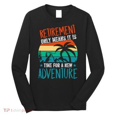 Retirement Gift Retired New Adventure Long Sleeve Shirt