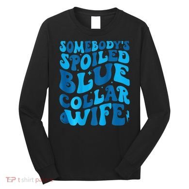 Retro Groovy Somebody's Spoiled Blue Collar Wife Long Sleeve Shirt