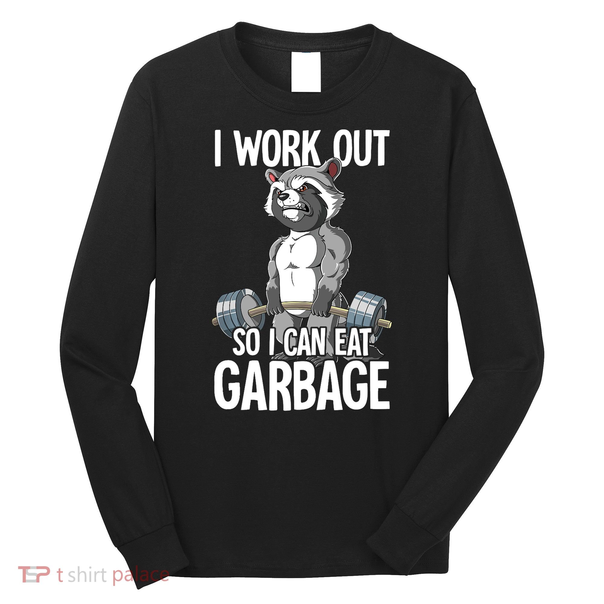 Raccoon Gym Weight Training I Work Out So I Can Eat Garbage Long Sleeve Shirt