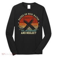 Retro Generation X Gen X Raised On Hose Water And Neglect Long Sleeve Shirt thumb 0