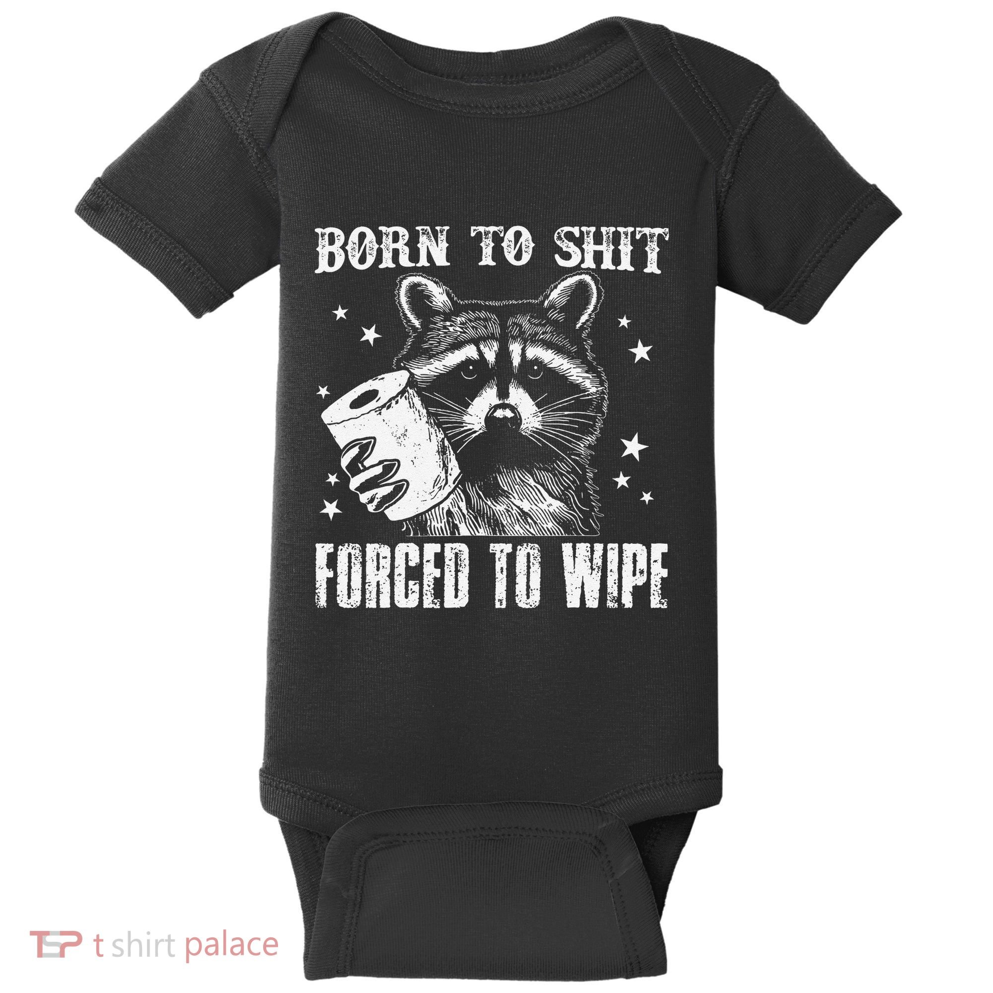 Raccoon Humor Born To Shit Forced To Wipe Funny Racoon Meme Baby Bodysuit