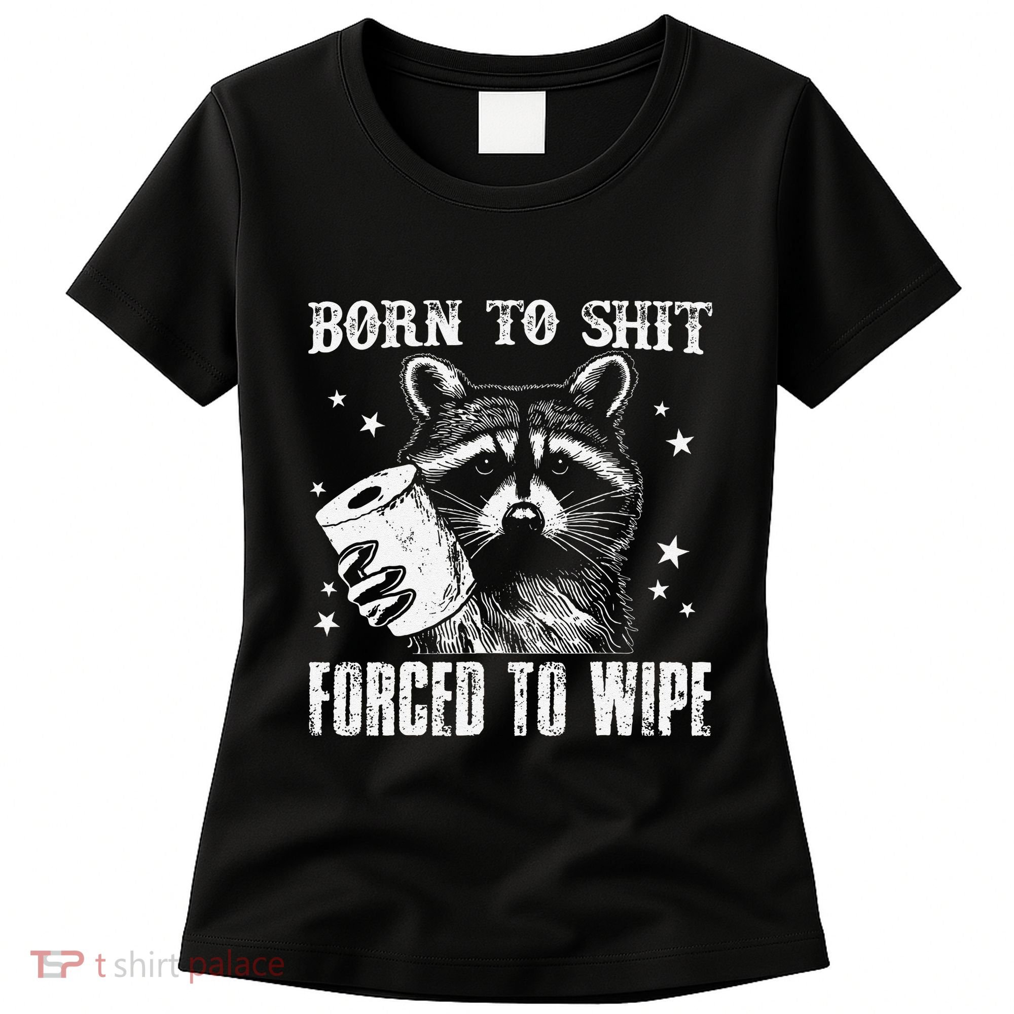 Raccoon Humor Born To Shit Forced To Wipe Funny Racoon Meme Women's T-Shirt