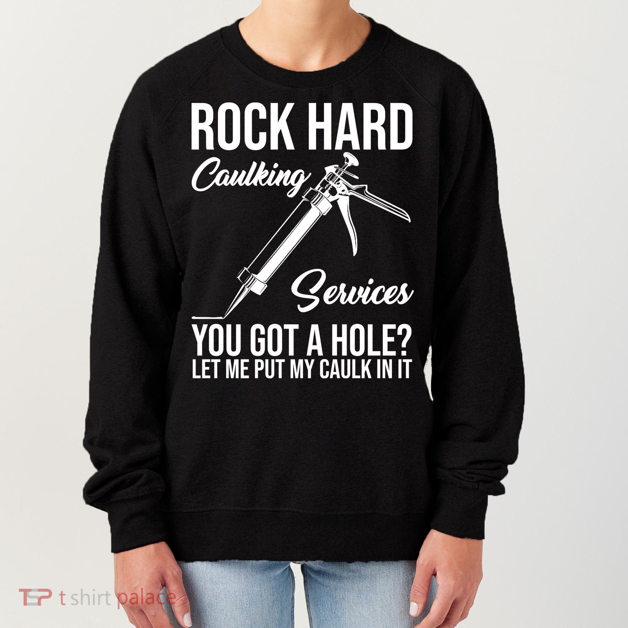 Rock Hard Caulking Services You Got A Hole Women's Sweatshirt