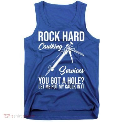 Rock Hard Caulking Services You Got A Hole Tank Top