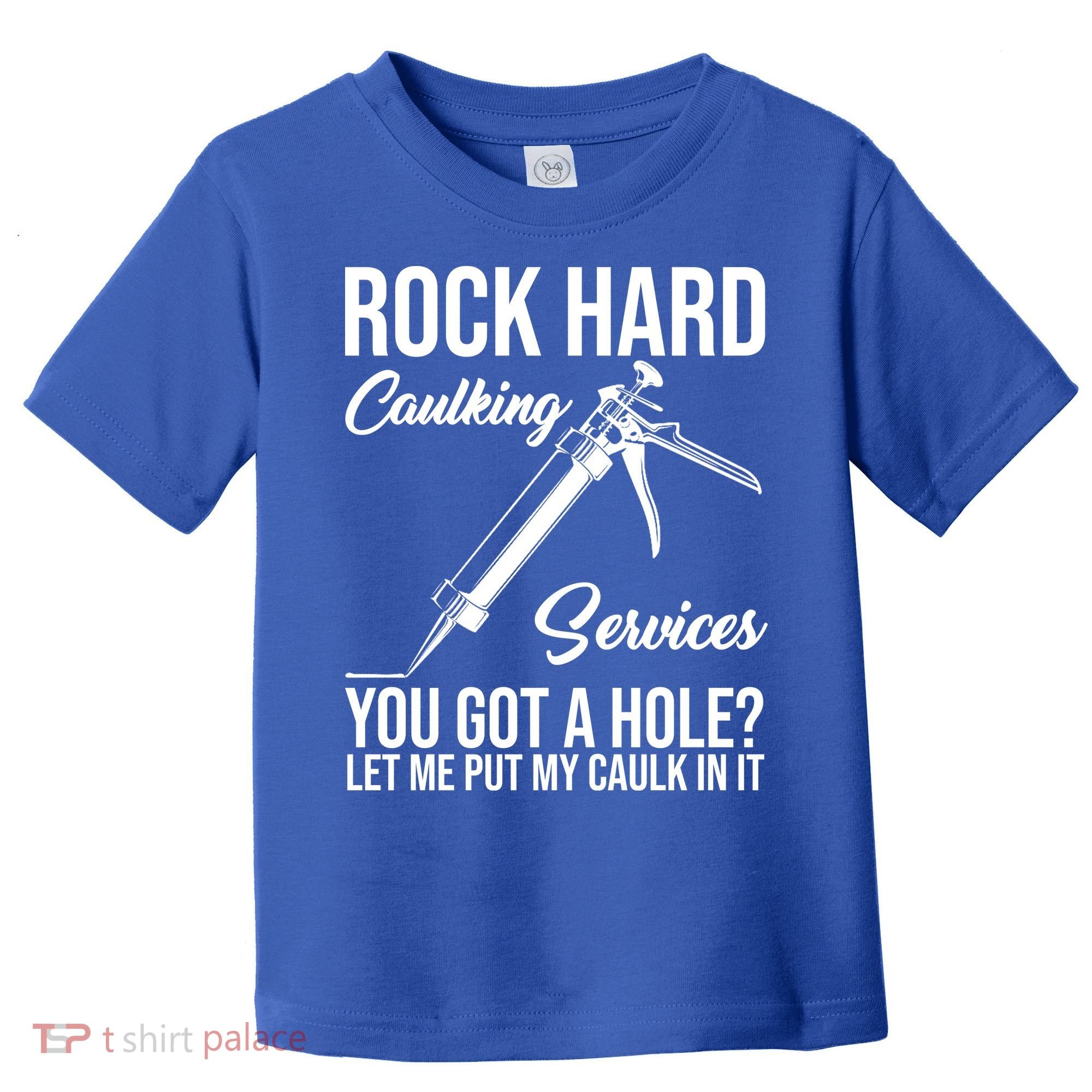 Rock Hard Caulking Services You Got A Hole Toddler T-Shirt