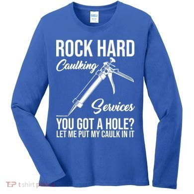 Rock Hard Caulking Services You Got A Hole Women's Long Sleeve Shirt