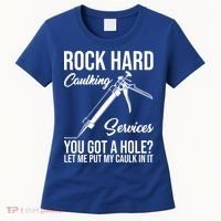 Rock Hard Caulking Services You Got A Hole Women's T-Shirt thumb 0