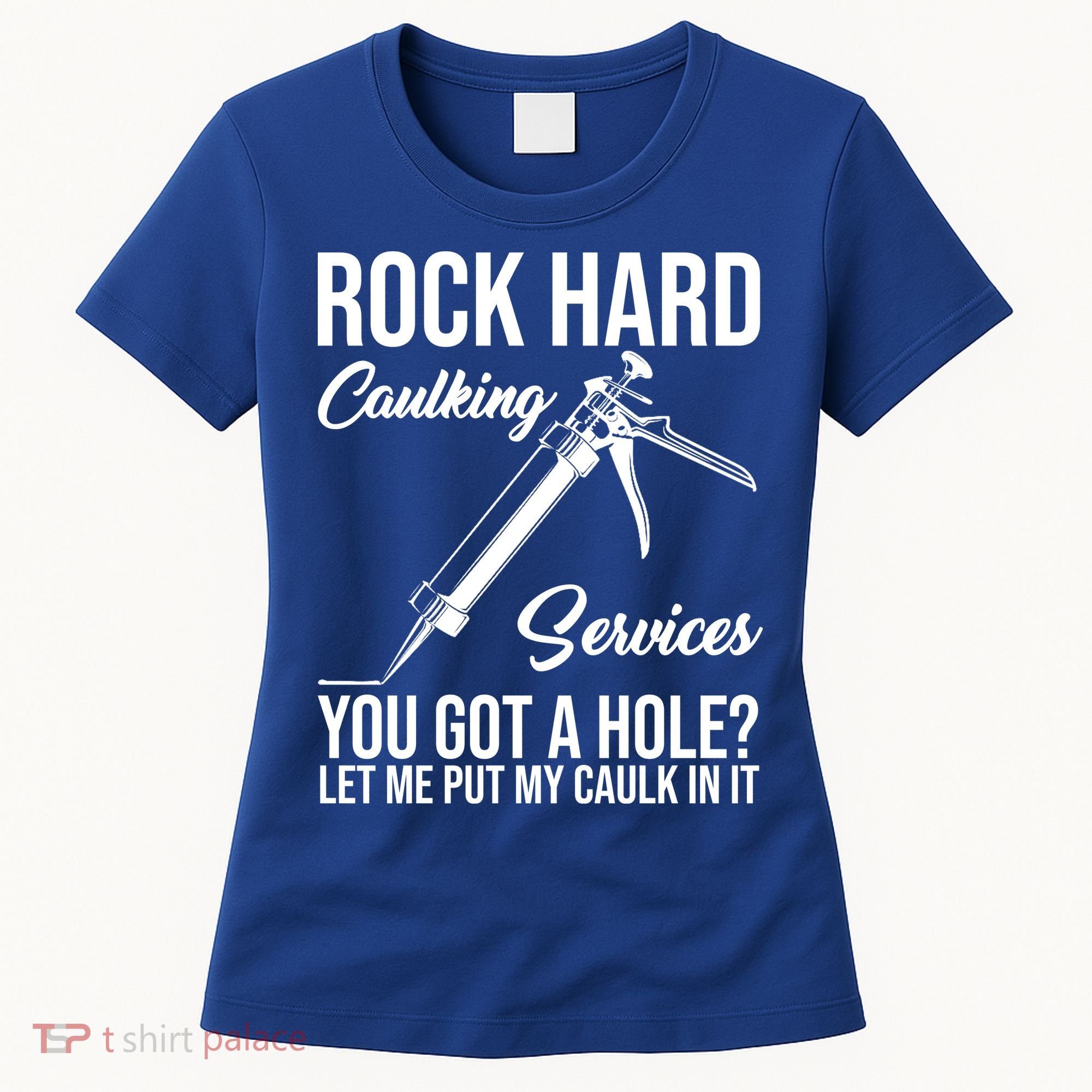 Rock Hard Caulking Services You Got A Hole Women's T-Shirt