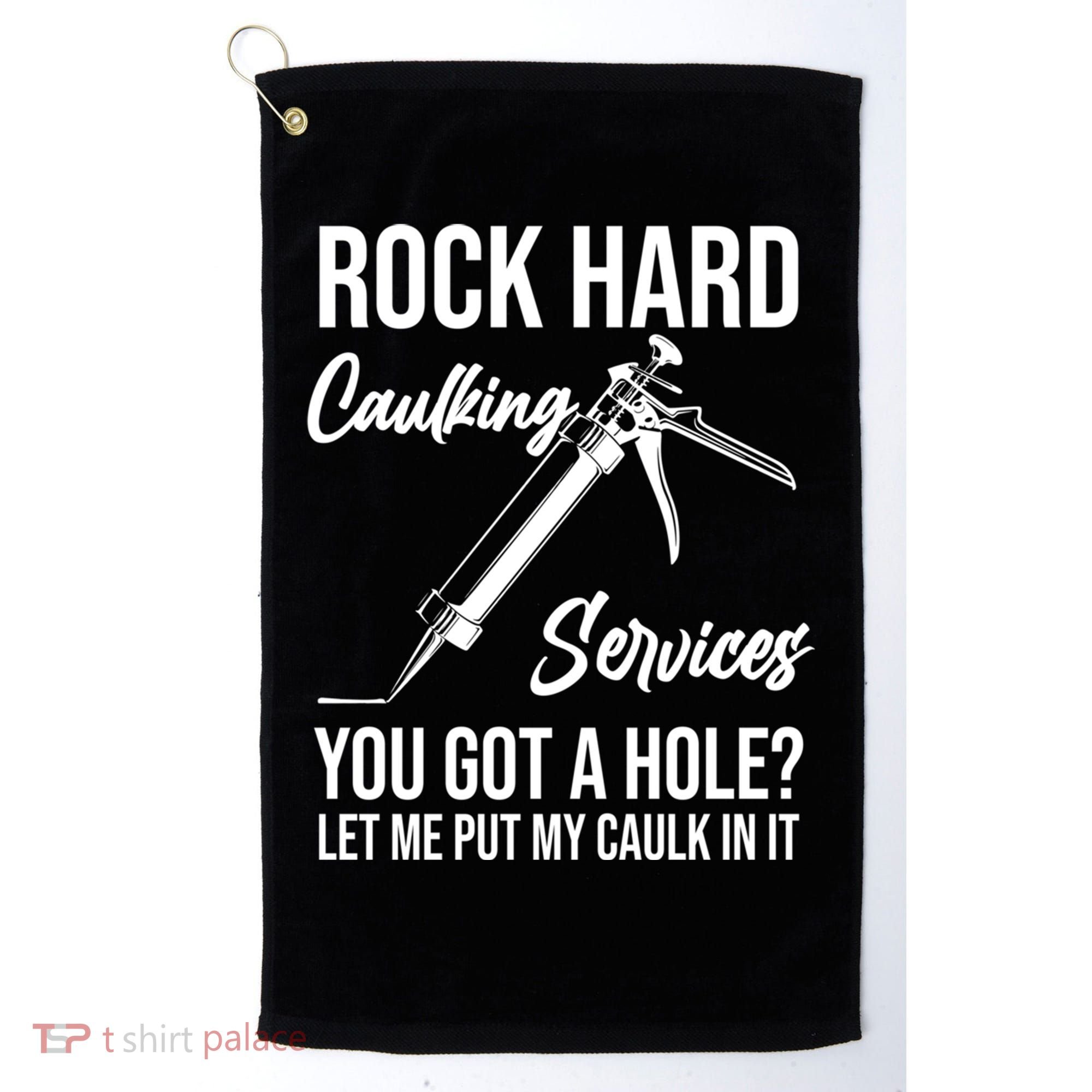 Rock Hard Caulking Services You Got A Hole? Let Me Put Caulk Gift Golf Towel