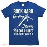 Rock Hard Caulking Services You Got A Hole? Let Me Put Caulk Gift T-Shirt thumb 0