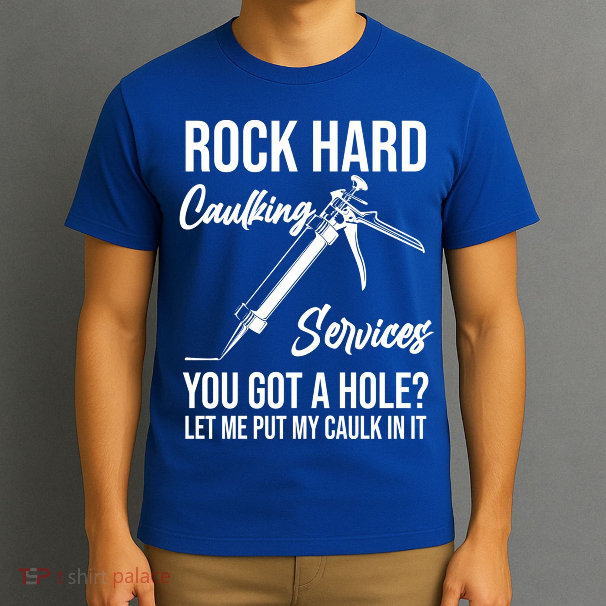 Rock Hard Caulking Services You Got A Hole? Let Me Put Caulk Gift T-Shirt