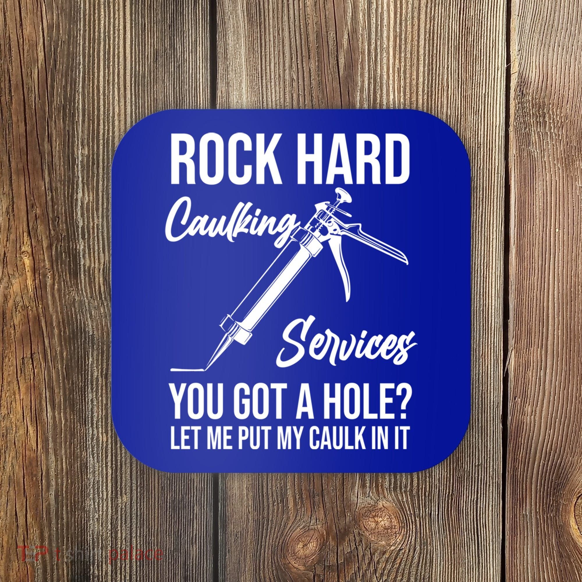 Rock Hard Caulking Services You Got A Hole? Let Me Put Caulk Gift Coaster
