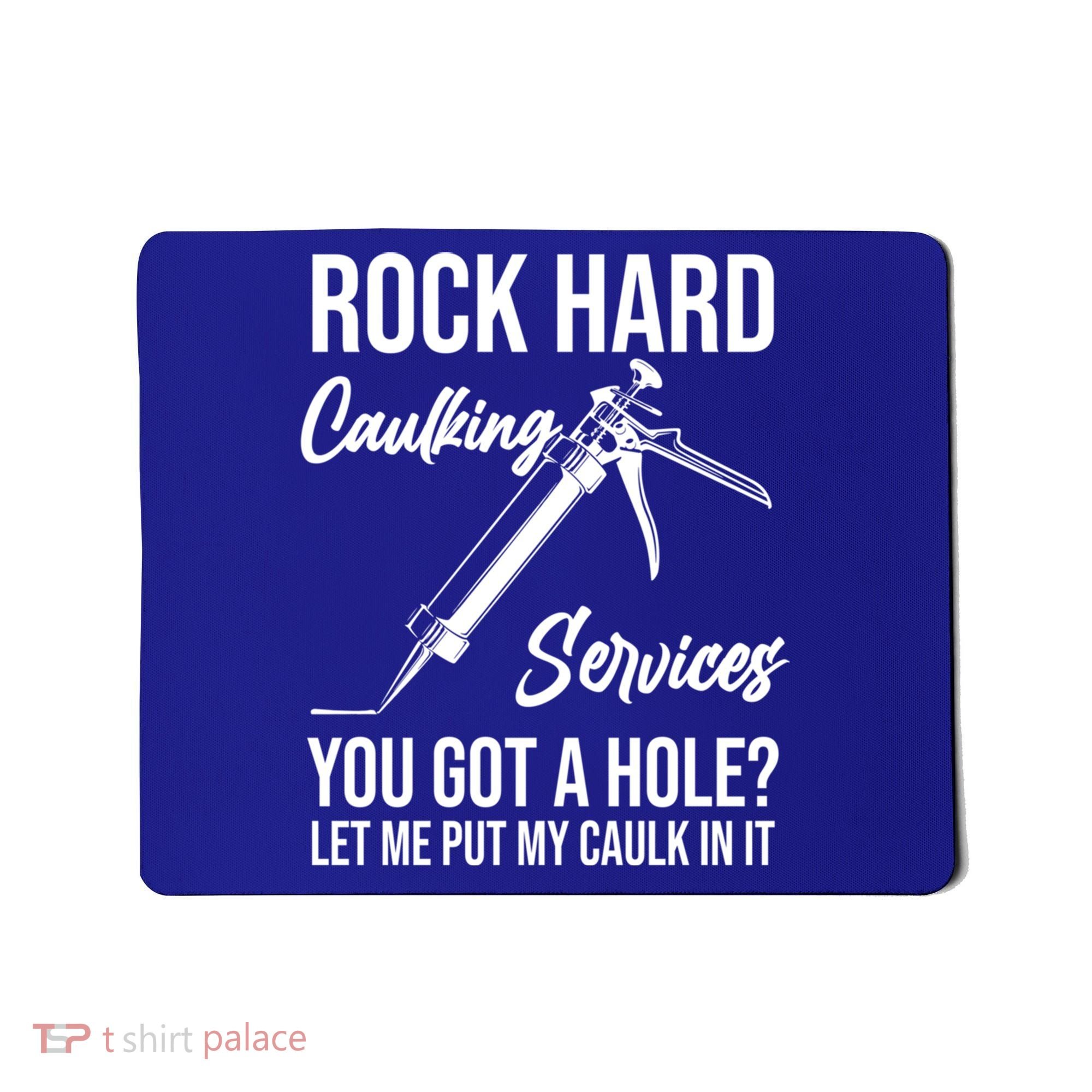 Rock Hard Caulking Services You Got A Hole? Let Me Put Caulk Gift Mousepad