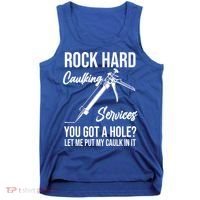 Rock Hard Caulking Services You Got A Hole? Let Me Put Caulk Gift Tank Top thumb 0