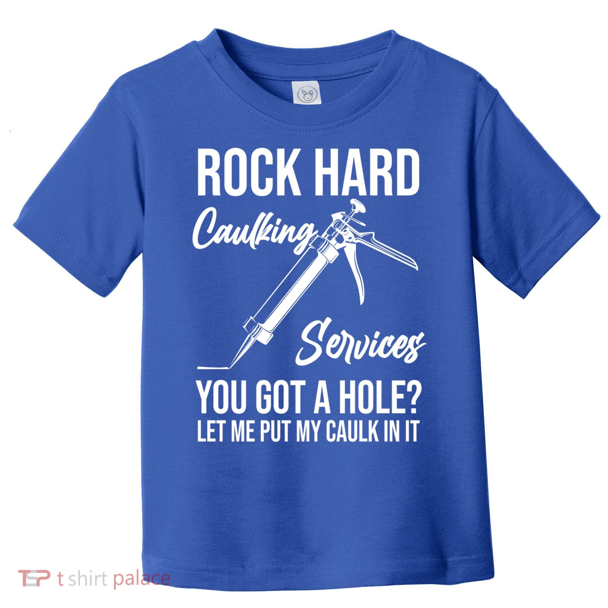 Rock Hard Caulking Services You Got A Hole? Let Me Put Caulk Gift Toddler T-Shirt