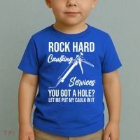Rock Hard Caulking Services You Got A Hole? Let Me Put Caulk Gift Toddler T-Shirt thumb 2