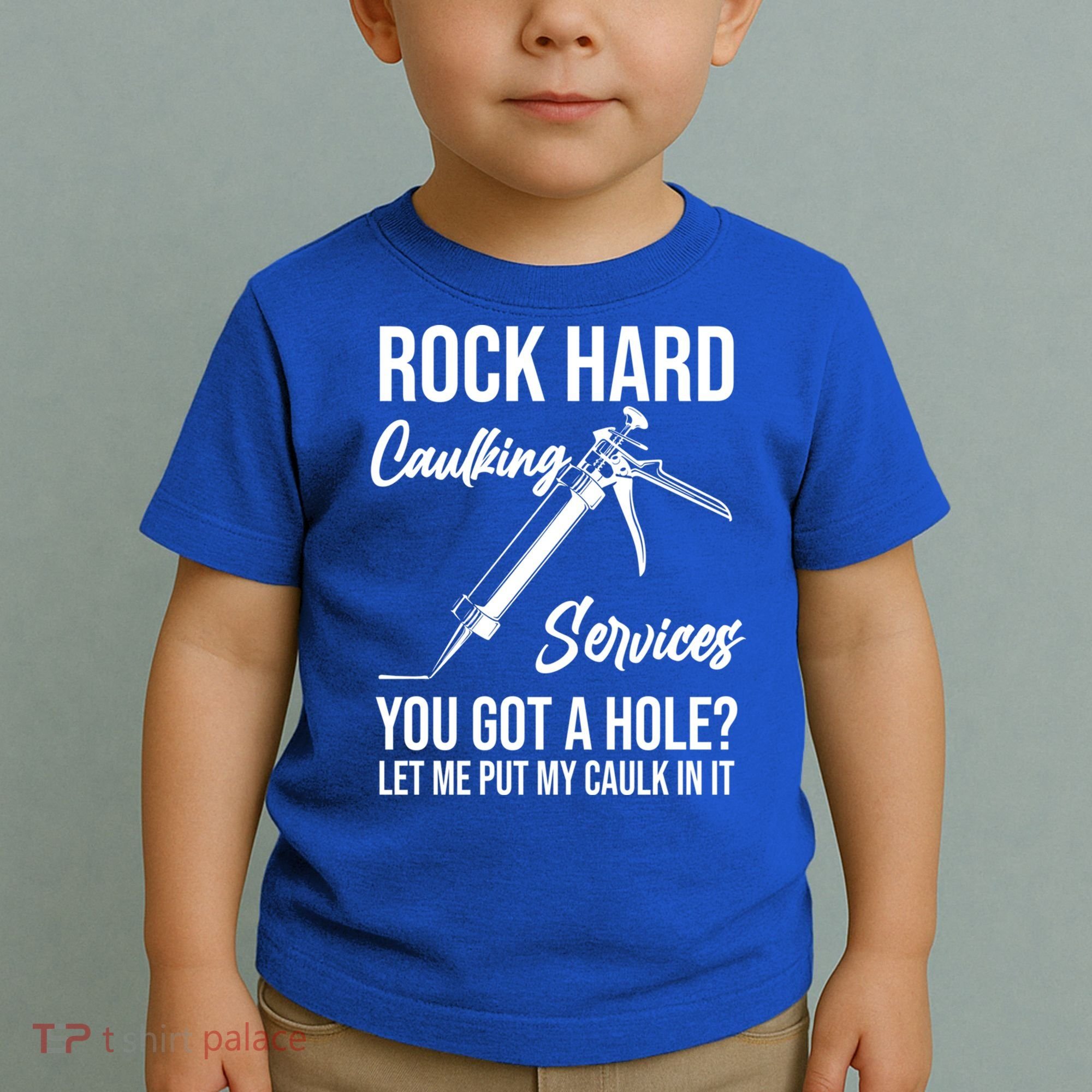 Rock Hard Caulking Services You Got A Hole? Let Me Put Caulk Gift Toddler T-Shirt