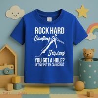Rock Hard Caulking Services You Got A Hole? Let Me Put Caulk Gift Toddler T-Shirt thumb 3