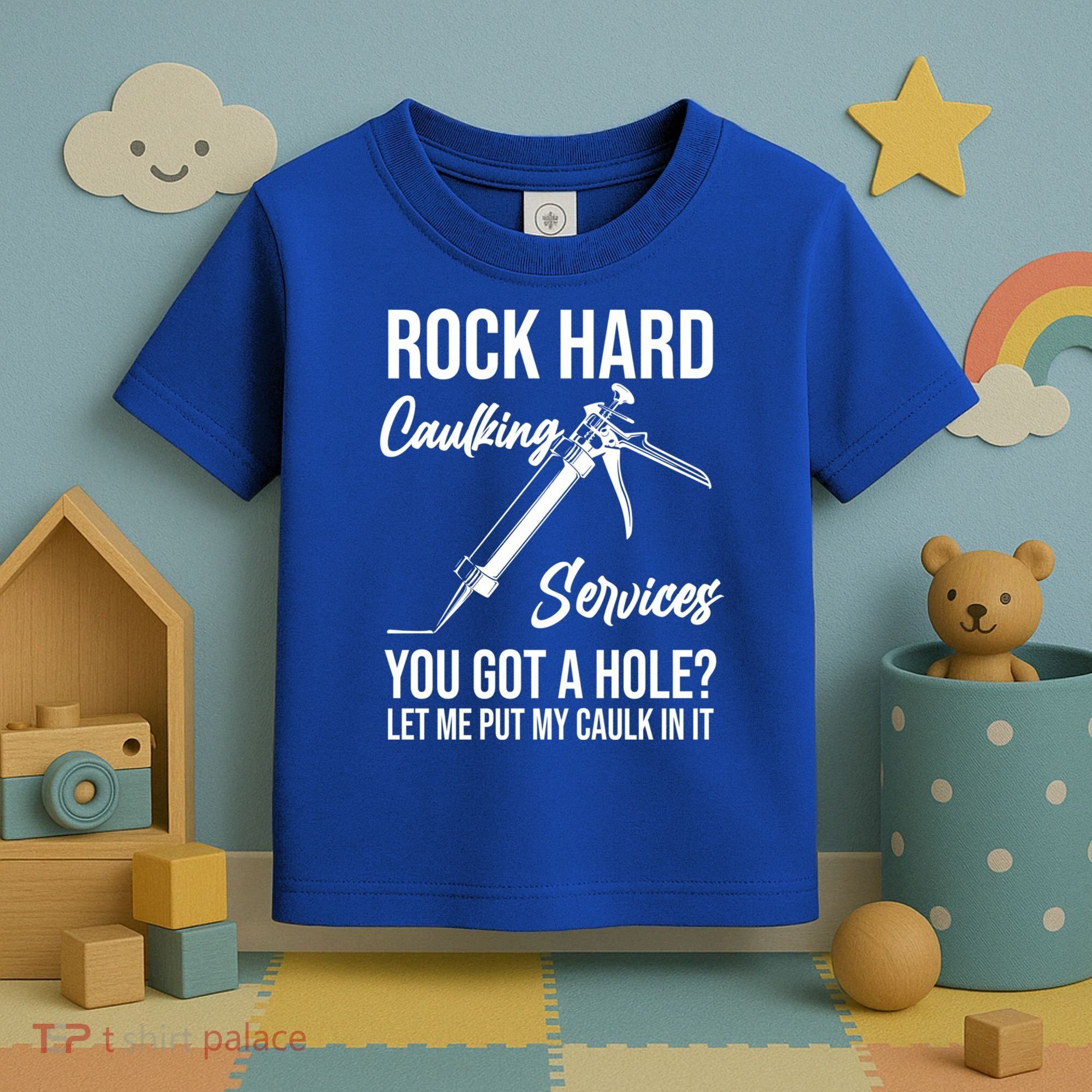 Rock Hard Caulking Services You Got A Hole? Let Me Put Caulk Gift Toddler T-Shirt