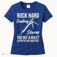 Rock Hard Caulking Services You Got A Hole? Let Me Put Caulk Gift Women's T-Shirt thumb 0