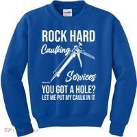 Rock Hard Caulking Services You Got A Hole? Let Me Put Caulk Gift Kids Sweatshirt thumb 0