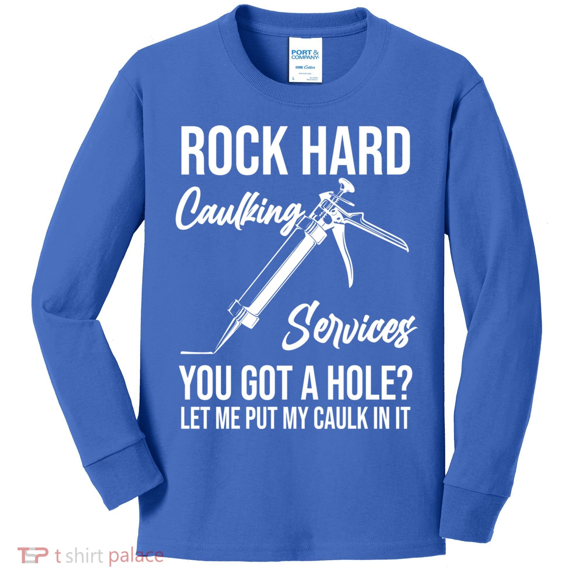 Rock Hard Caulking Services You Got A Hole? Let Me Put Caulk Gift Kids Long Sleeve Shirt