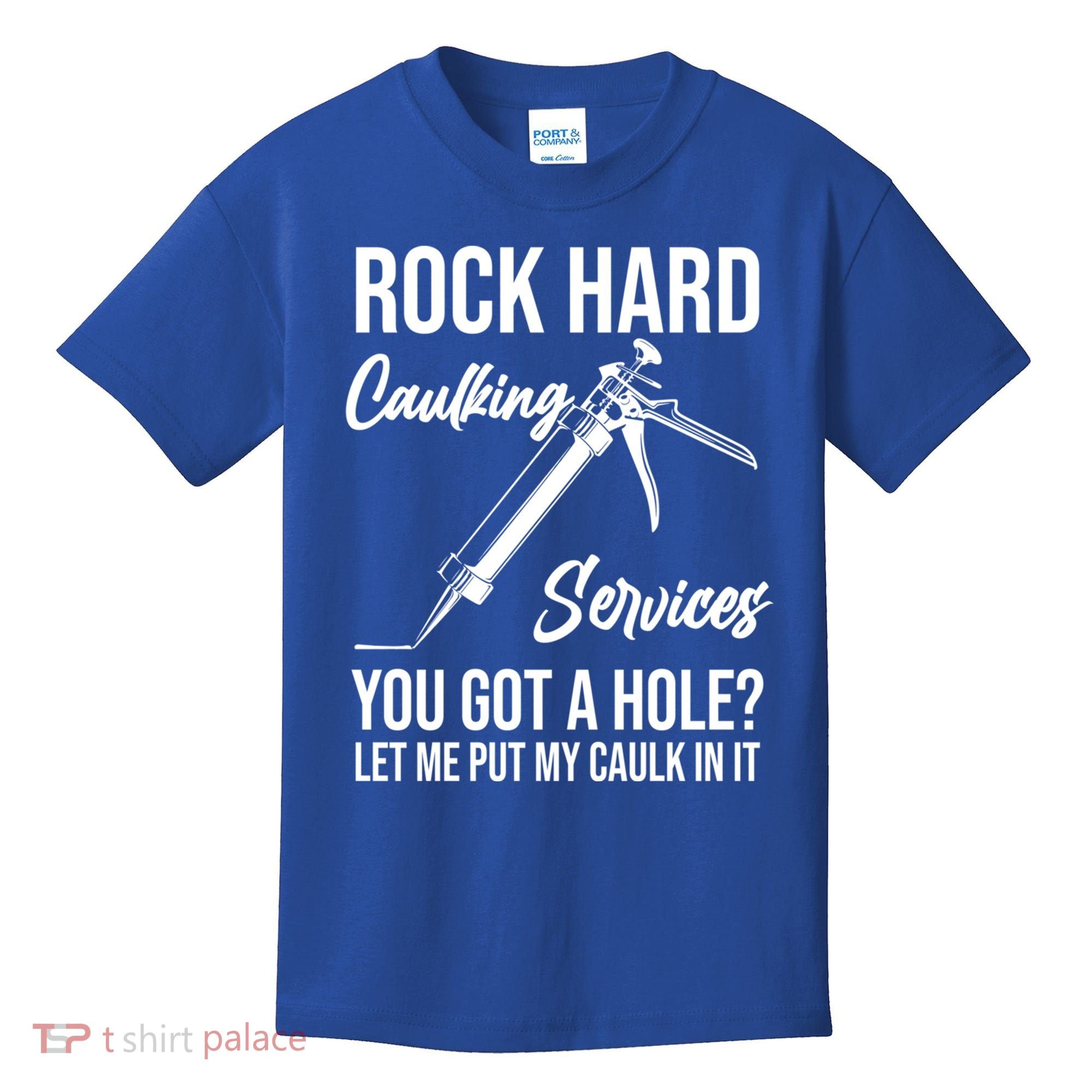 Rock Hard Caulking Services You Got A Hole? Let Me Put Caulk Gift Kids T-Shirt