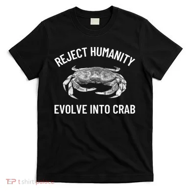 Reject Humanity Evolve Into Crab T-Shirt
