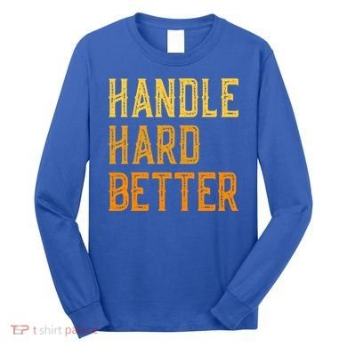 Retro Handle Hard Better Cute Gift Long Sleeve Shirt