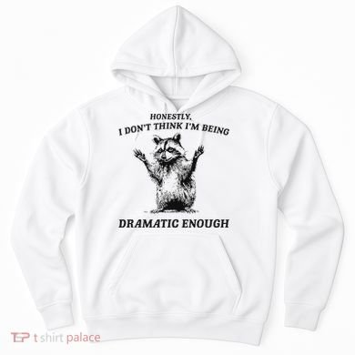 Raccoon Honestly I DonT Think IM Being Dramatic Enough Hoodie