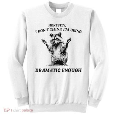 Raccoon Honestly I DonT Think IM Being Dramatic Enough Sweatshirt