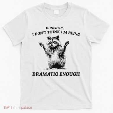 Raccoon Honestly I DonT Think IM Being Dramatic Enough T-Shirt