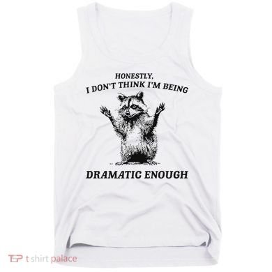 Raccoon Honestly I DonT Think IM Being Dramatic Enough Tank Top
