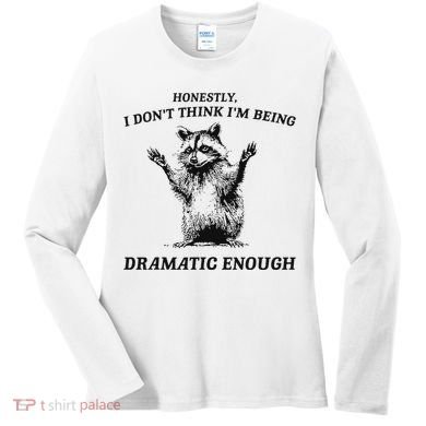 Raccoon Honestly I DonT Think IM Being Dramatic Enough Women's Long Sleeve Shirt
