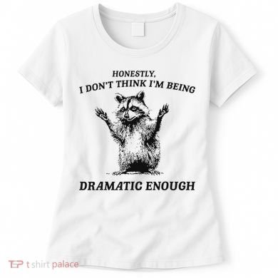 Raccoon Honestly I DonT Think IM Being Dramatic Enough Women's T-Shirt