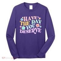Retro Have The Day You Deserve Long Sleeve Shirt thumb 0