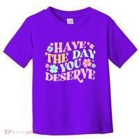 Retro Have The Day You Deserve Toddler T-Shirt thumb 0