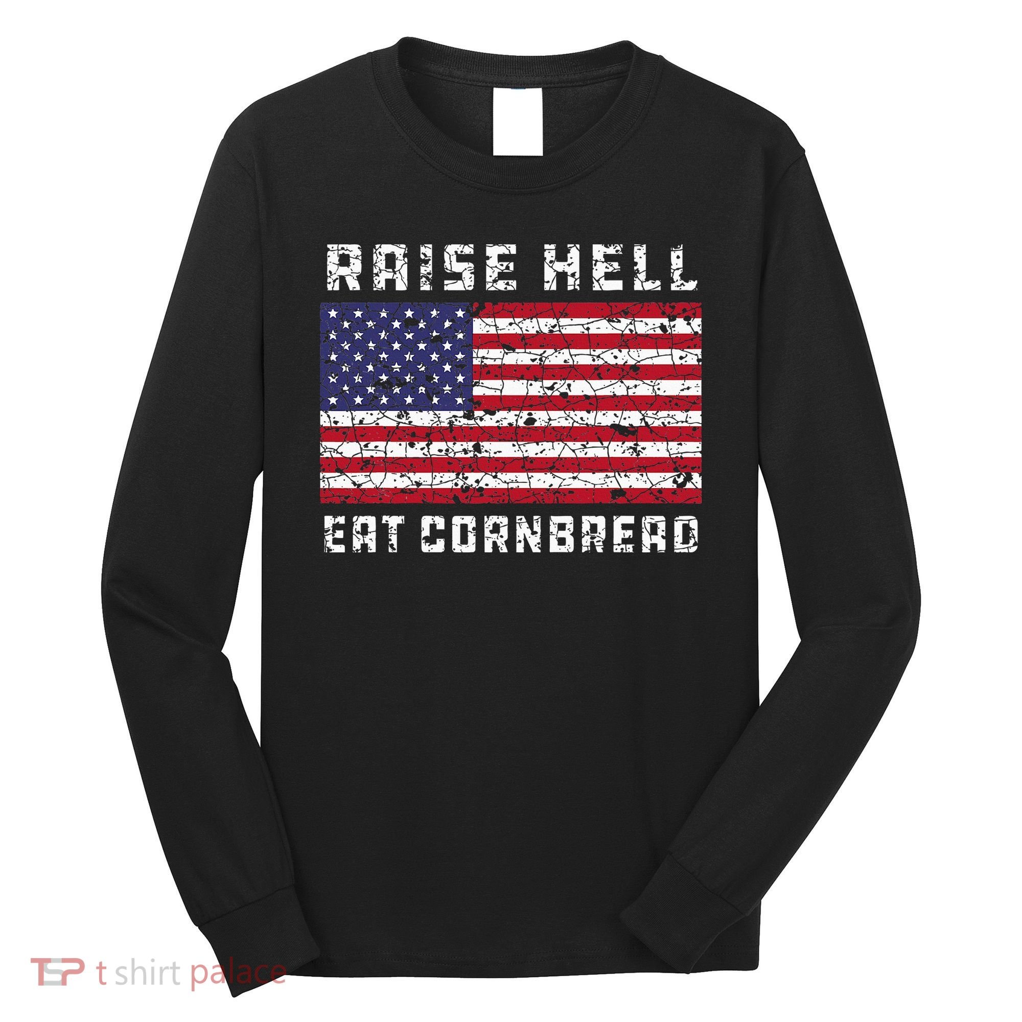 Raise Hell Usa Flag Eat Cornbread Redneck Country July 4 Long Sleeve Shirt