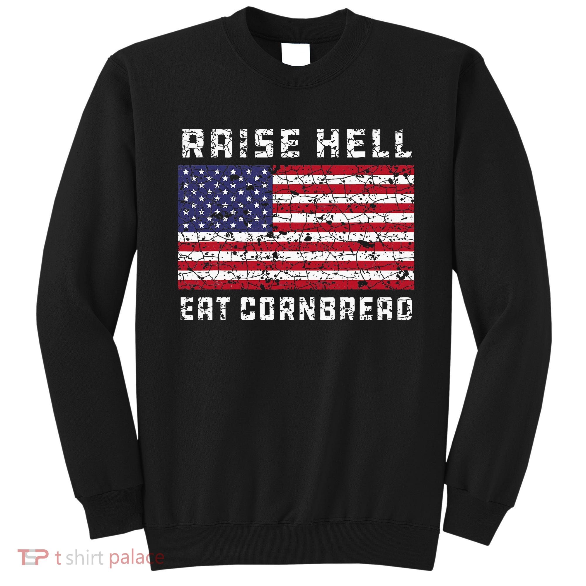 Raise Hell Usa Flag Eat Cornbread Redneck Country July 4 Sweatshirt