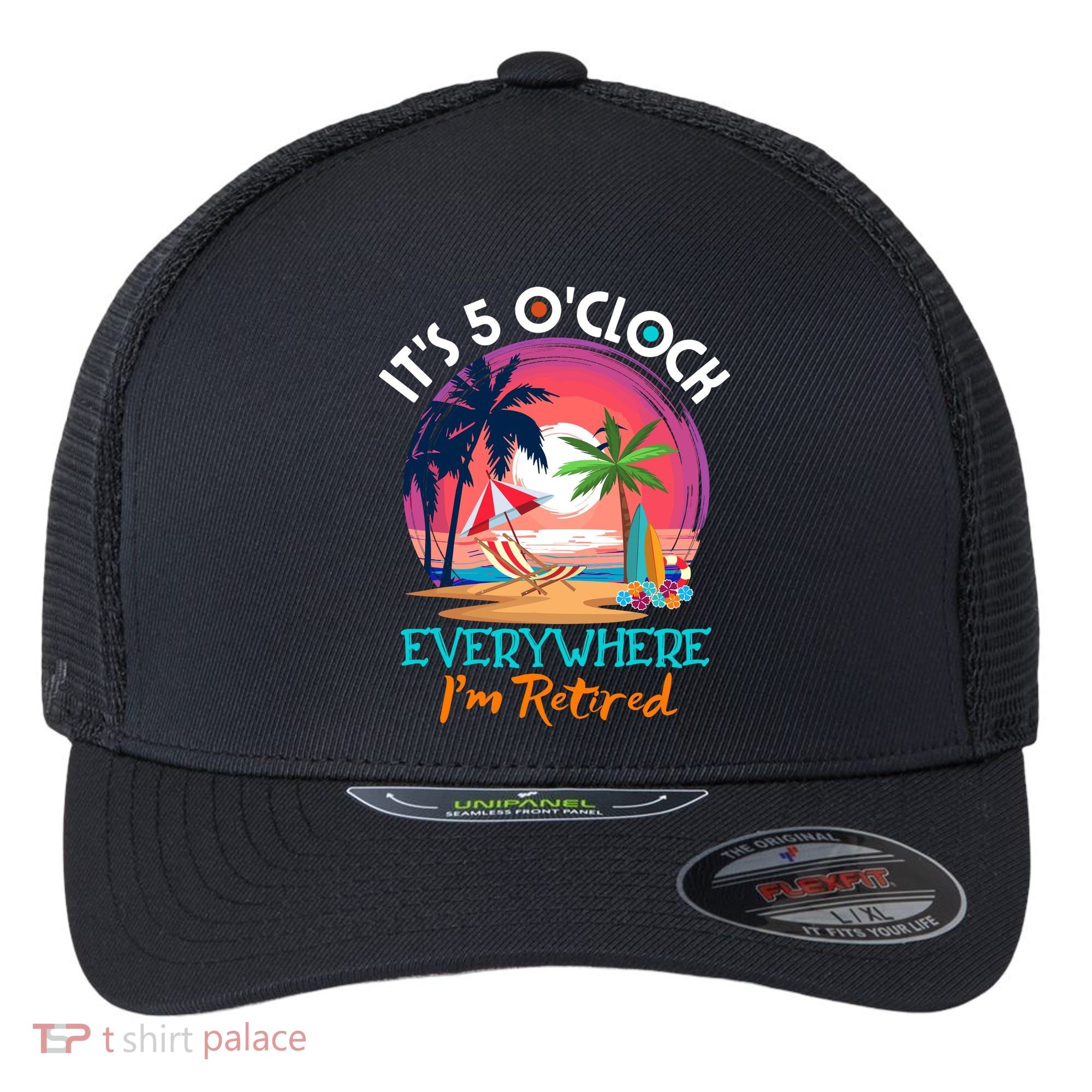 Retirement ItS 5 OClock Everywhere IM Retired Flexfit Unipanel Trucker Cap