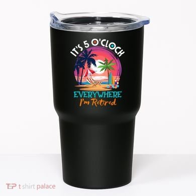Retirement ItS 5 OClock Everywhere IM Retired Tumbler