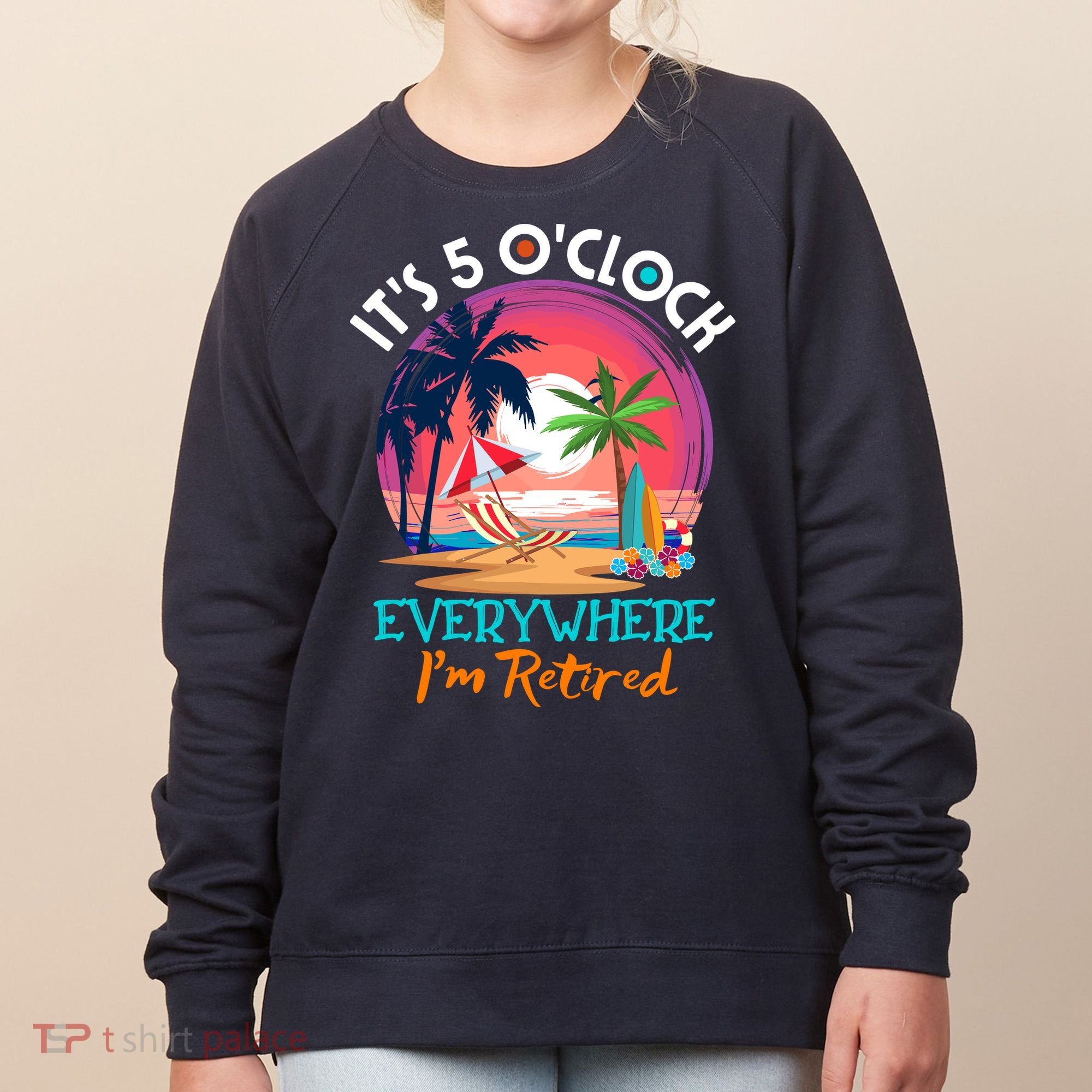 Retirement ItS 5 OClock Everywhere IM Retired Women's Sweatshirt
