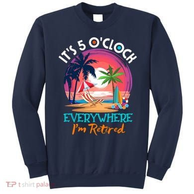 Retirement ItS 5 OClock Everywhere IM Retired Sweatshirt