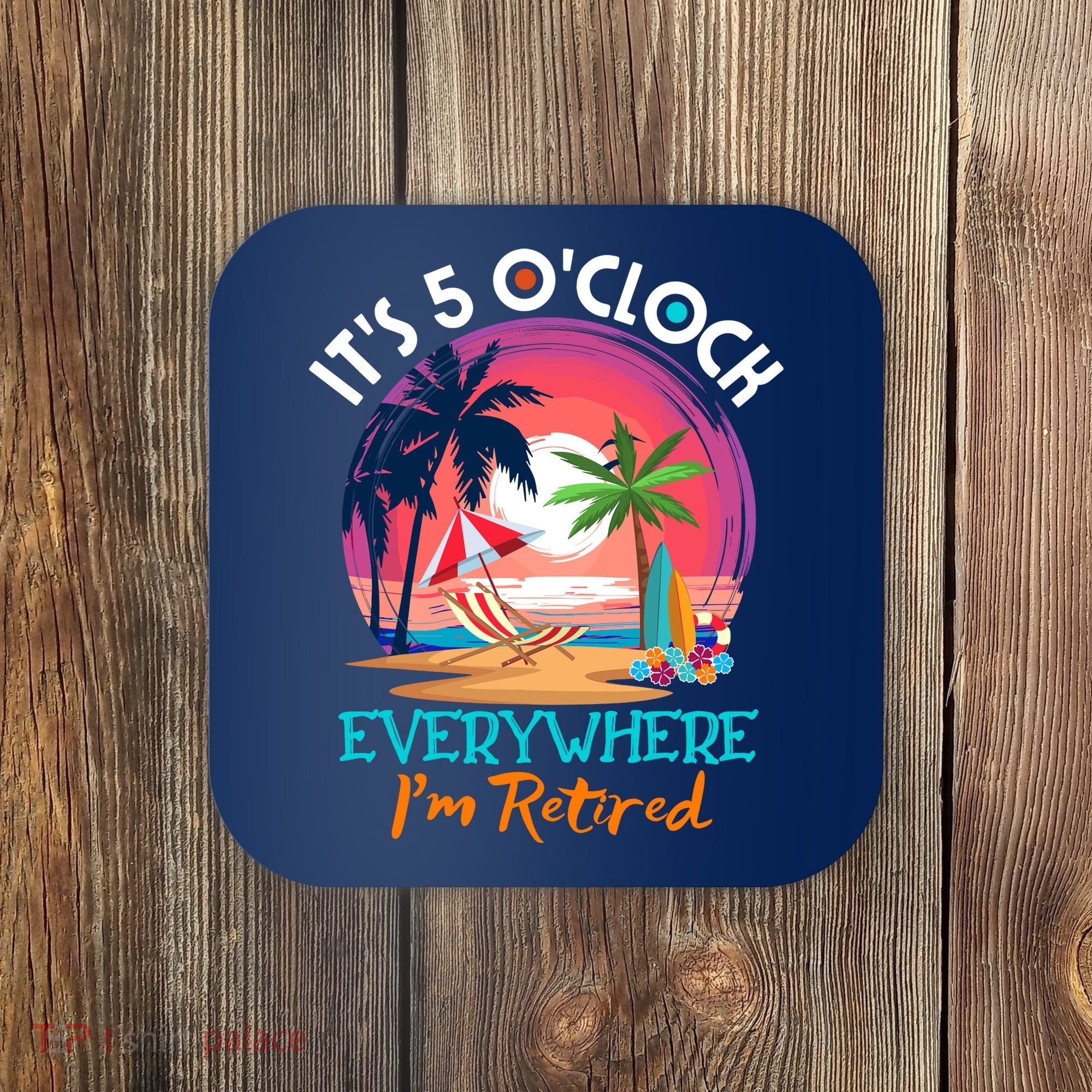 Retirement ItS 5 OClock Everywhere IM Retired Coaster