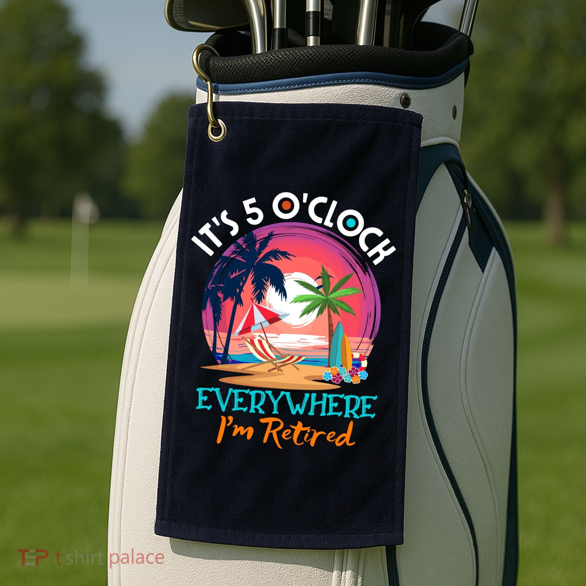 Retirement ItS 5 OClock Everywhere IM Retired Golf Towel