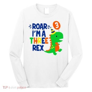 Roar I'm A Three Rex Dinosaur 3rd Birthday Boy 3 Years Bday Long Sleeve Shirt