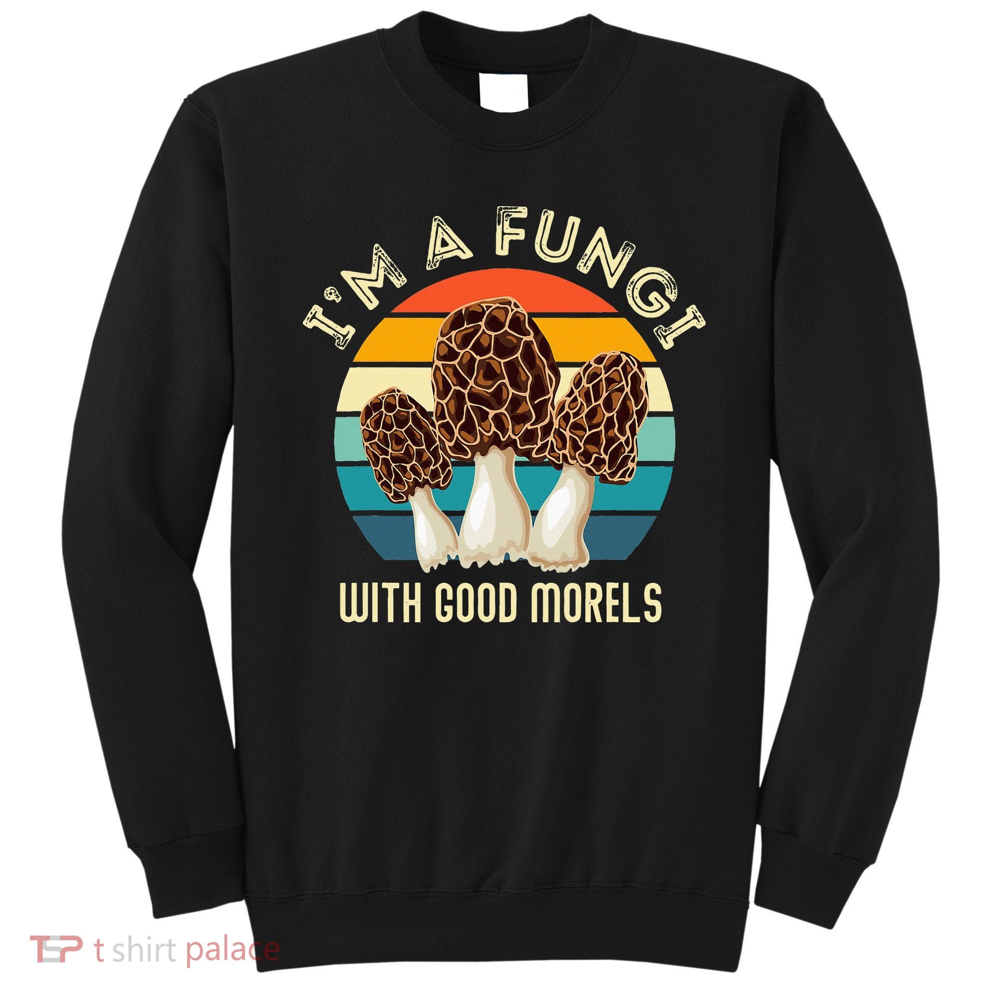 Retro I’M A FUNGI with GOOD MORELS Funny Morel Meme Sweatshirt