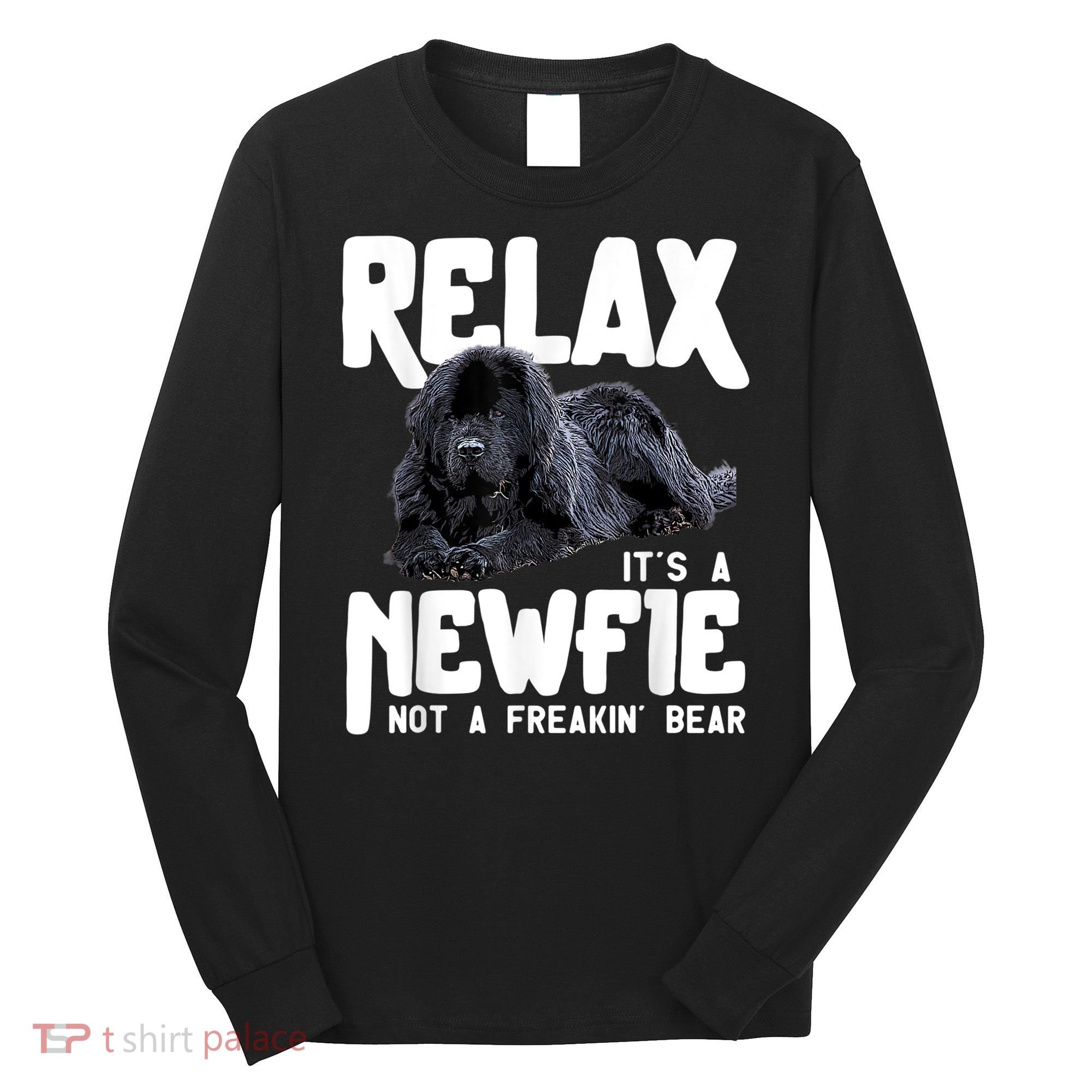 Relax ItS A Newfie Not A Freakin Bear Newfoundland Dog Long Sleeve Shirt