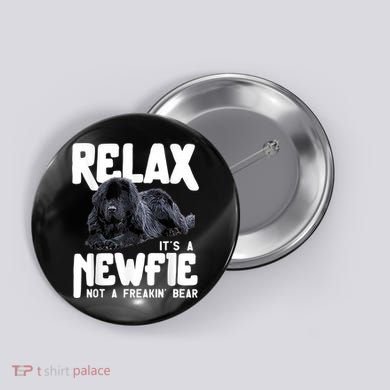 Relax ItS A Newfie Not A Freakin Bear Newfoundland Dog Button